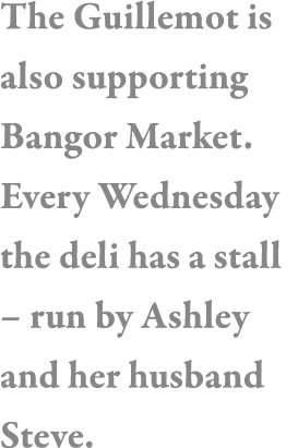 The Guillemot is also supporting Bangor Market  Every Wednesday the deli has a stall   run by Ashley and her husband    