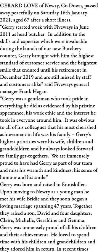 Gerard Love of Newry, Co Down, passed away peacefully on Saturday 16th January 2021, aged 67 after a short illness      