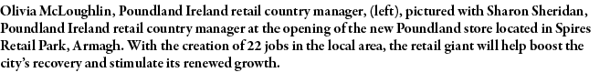 Olivia McLoughlin, Poundland Ireland retail country manager, (left), pictured with Sharon Sheridan, Poundland Ireland   