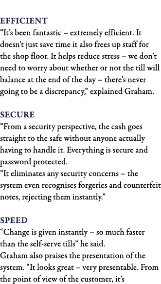  Efficient  It s been fantastic   extremely efficient  It doesn t just save time it also frees up staff for the shop    