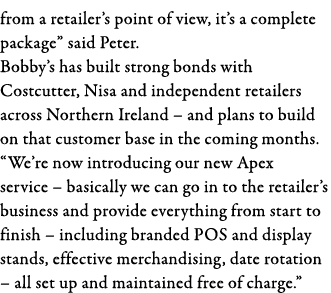 from a retailer s point of view, it s a complete package  said Peter  Bobby s has built strong bonds with Costcutter,   