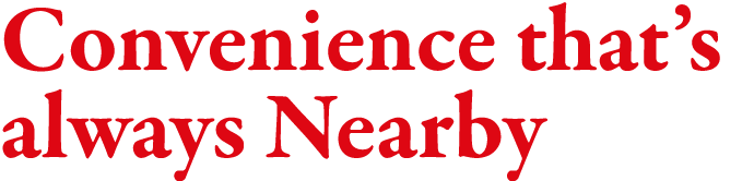 Convenience that s always Nearby