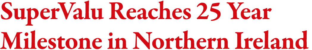 SuperValu Reaches 25 Year Milestone in Northern Ireland