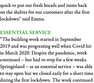 quick to put our fresh breads and items back on the shelves for our customers after the first lockdown  said Emma  Es   