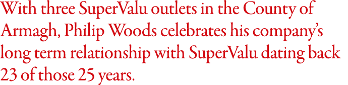 With three SuperValu outlets in the County of Armagh, Philip Woods celebrates his company s long term relationship wi   