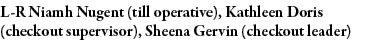 L-R Niamh Nugent (till operative), Kathleen Doris (checkout supervisor), Sheena Gervin (checkout leader)