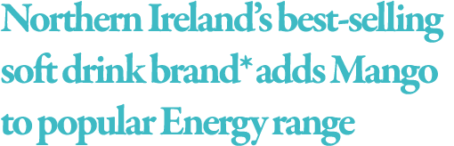 Northern Ireland s best-selling soft drink brand* adds Mango to popular Energy range
