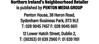 Northern Ireland’s Neighbourhood Retailer is published by Penton Media Group Penton House, 38 Heron Road, Sydenham Bu...