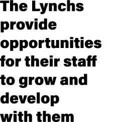 The Lynchs provide opportunities for their staff to grow and develop with them
