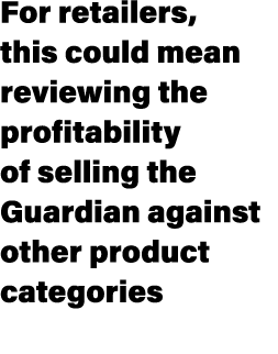 For retailers, this could mean reviewing the profitability of selling the Guardian against other product categories 