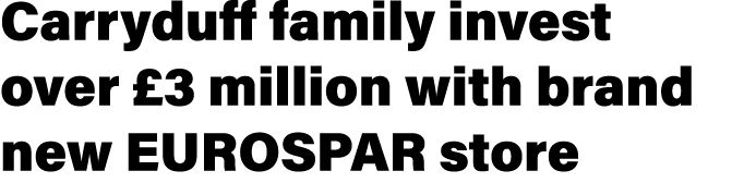 Carryduff family invest over £3 million with brand new EUROSPAR store