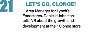 21 LET’S GO, CLONOE! Area Manager for Lynch’s Foodstores, Danielle Johnston tells NR about the growth and development...