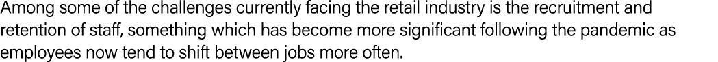 Among some of the challenges currently facing the retail industry is the recruitment and retention of staff, somethin...