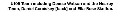 U105 Team including Denise Watson and the Nearby Team, Daniel Comiskey [back] and Ella Rose Skelton.