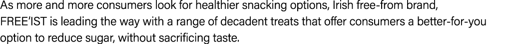 As more and more consumers look for healthier snacking options, Irish free from brand, FREE’IST is leading the way wi...