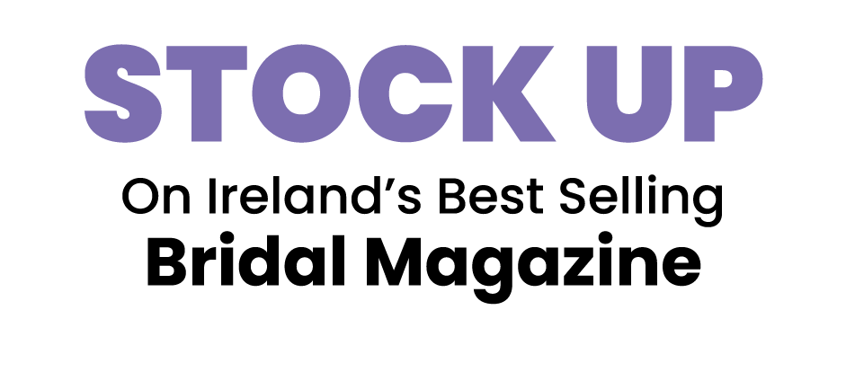 STOCK UP On Ireland’s Best Selling Bridal Magazine