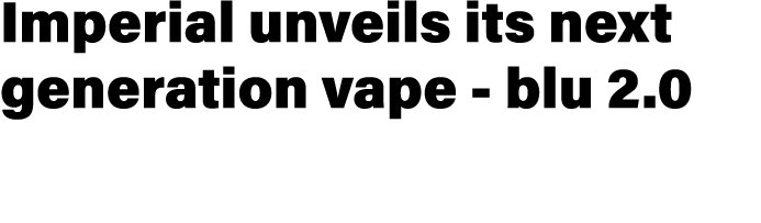 Imperial unveils its next generation vape blu 2.0 