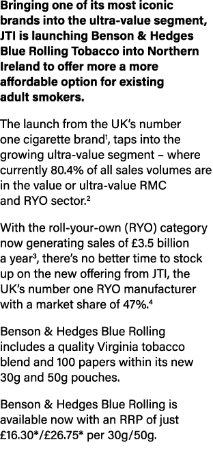 Bringing one of its most iconic brands into the ultra value segment, JTI is launching Benson & Hedges Blue Rolling To...