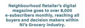 Neighbourhood Retailer’s digital magazine goes to over 8,000 e subscribers monthly, reaching all buyers and decision ...