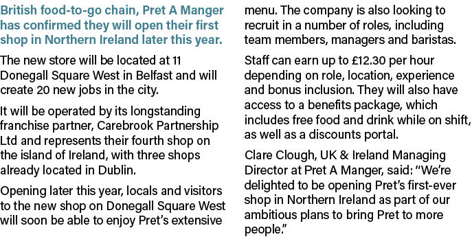 British food to go chain, Pret A Manger has confirmed they will open their first shop in Northern Ireland later this ...