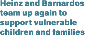 Heinz and Barnardos team up again to support vulnerable children and families