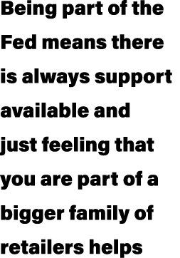 Being part of the Fed means there is always support available and just feeling that you are part of a bigger family o...