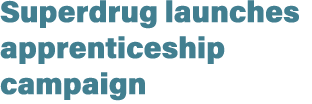 Superdrug launches apprenticeship campaign