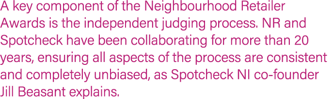 A key component of the Neighbourhood Retailer Awards is the independent judging process. NR and Spotcheck have been c...