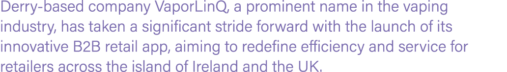 Derry based company VaporLinQ, a prominent name in the vaping industry, has taken a significant stride forward with t...