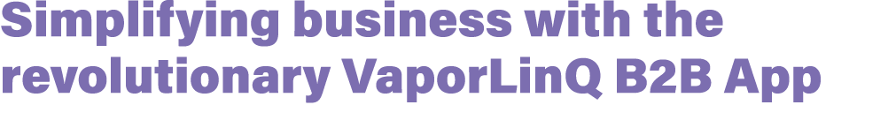 Simplifying business with the revolutionary VaporLinQ B2B App