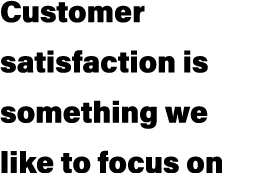 Customer satisfaction is something we like to focus on