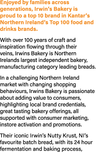 Enjoyed by families across generations, Irwin’s Bakery is proud to a top 10 brand in Kantar’s Northern Ireland’s Top ...