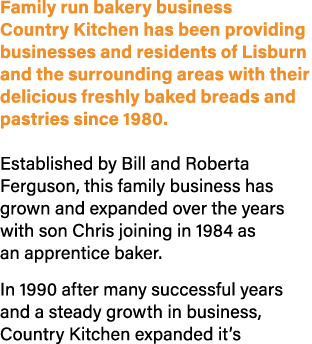 Family run bakery business Country Kitchen has been providing businesses and residents of Lisburn and the surrounding...
