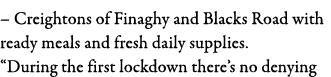  Creightons of Finaghy and Blacks Road with ready meals and fresh daily supplies   During the first lockdown there s   