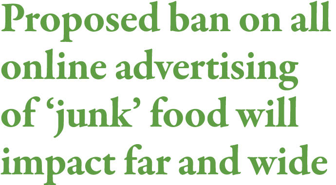 Proposed ban on all online advertising of  junk  food will impact far and wide