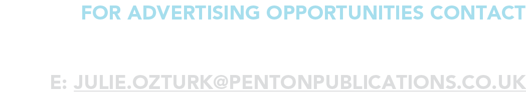 for advertising opportunities Contact JULIE OZTURK e: julie ozturk pentonpublications co uk 