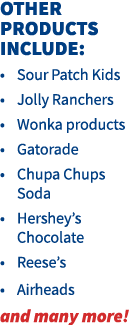 Other products include: Sour Patch Kids Jolly Ranchers Wonka products Gatorade Chupa Chups Soda Hershey s Chocolate R   