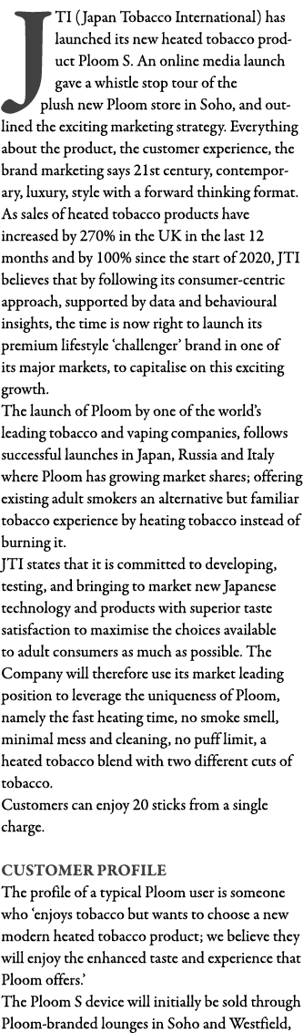 JTI (Japan Tobacco International) has launched its new heated tobacco product Ploom S  An online media launch gave a    