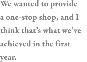 We wanted to provide a one-stop shop, and I think that s what we ve achieved in the first year  