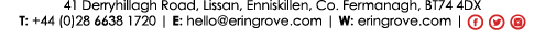 41 Derryhillagh Road, Lissan, Enniskillen, Co  Fermanagh, BT74 4DX T: +44 (0)28 6638 1720   E: hello eringrove com      