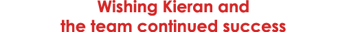 Wishing Kieran and the team continued success