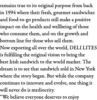 remains true to its original purpose from back in 1994 where their fresh, gourmet sandwiches and food-to-go products    