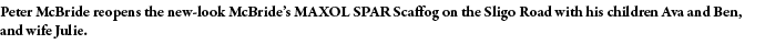 Peter McBride reopens the new-look McBride s MAXOL SPAR Scaffog on the Sligo Road with his children Ava and Ben, and    