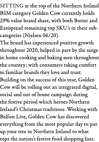 Sitting at the top of the Northern Ireland BSM category Golden Cow currently holds 29% value brand share, with both B   