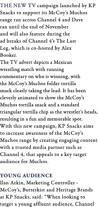 The new TV campaign launched by KP Snacks to support its McCoy s Muchos range ran across Channel 4 and Dave ran until   