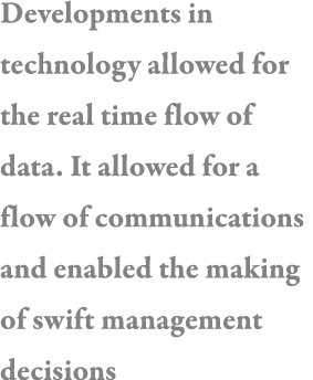 Developments in technology allowed for the real time flow of data  It allowed for a flow of communications and enable   
