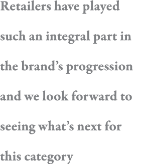 Retailers have played such an integral part in the brand s progression and we look forward to seeing what s next for    