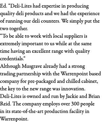 Ed   Deli-Lites had expertise in producing quality deli products and we had the experience of running our deli counte   