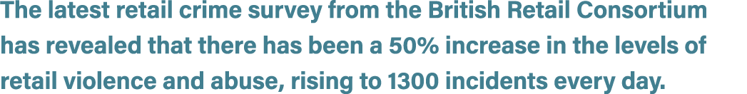 The latest retail crime survey from the British Retail Consortium has revealed that there has been a 50% increase in ...
