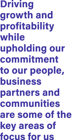 Driving growth and profitability while upholding our commitment to our people, business partners and communities are ...